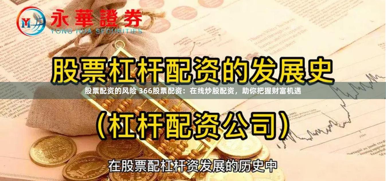 股票配资的风险 366股票配资：在线炒股配资，助你把握财富机遇