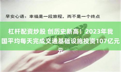 杠杆配资炒股 创历史新高！2023年我国平均每天完成交通基础设施投资107亿元