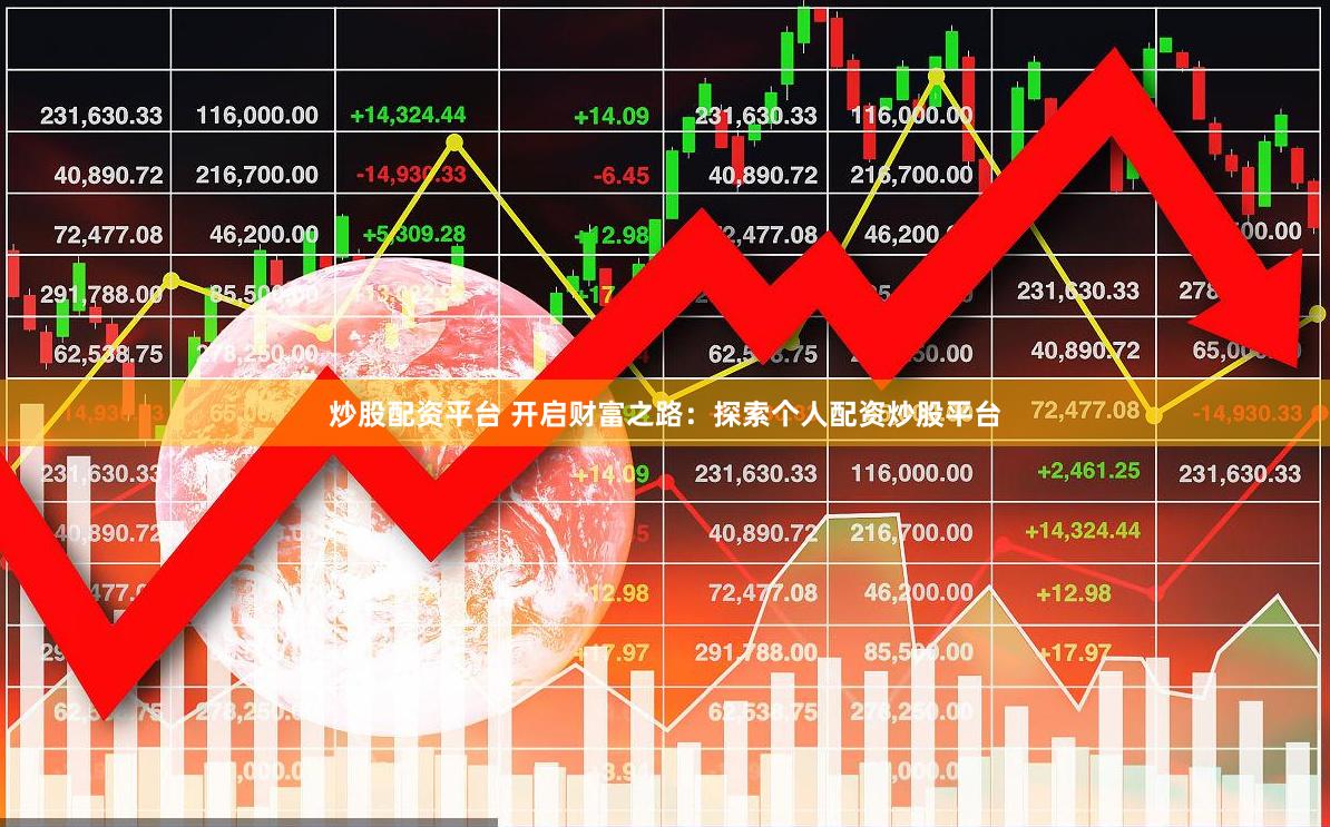炒股配资平台 开启财富之路：探索个人配资炒股平台