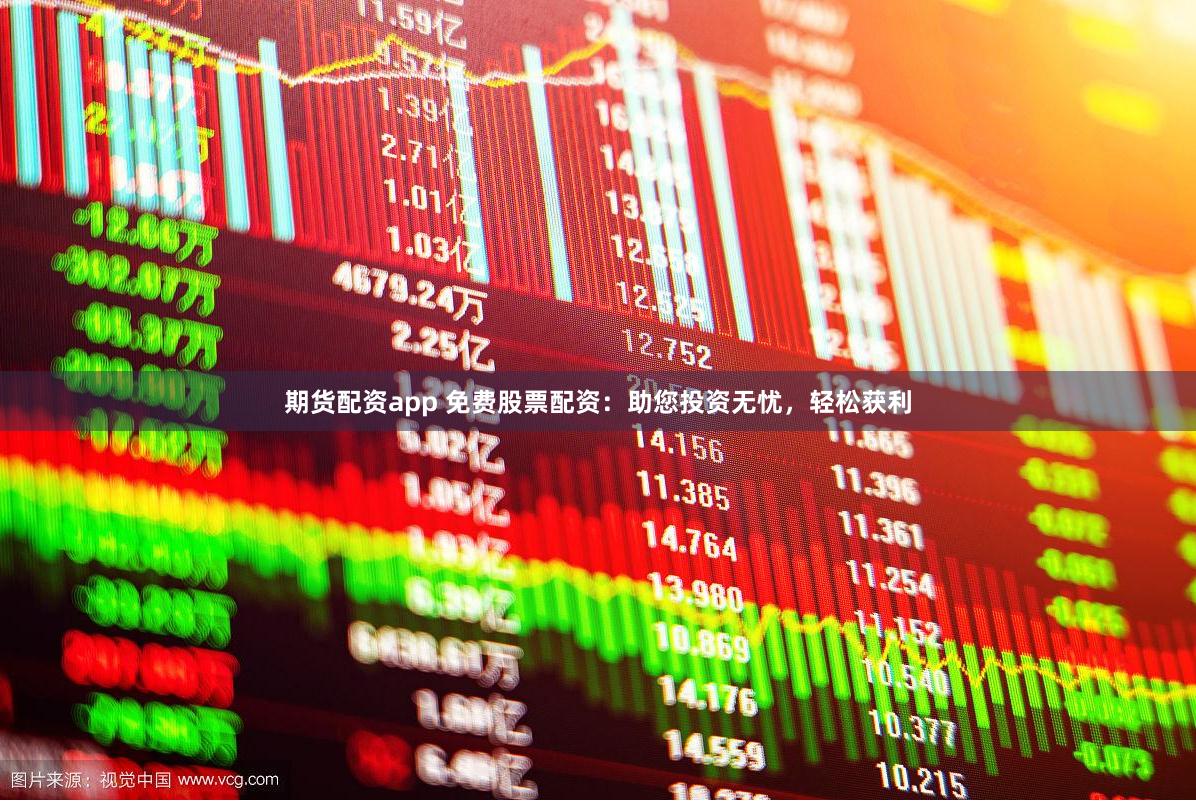 期货配资app 免费股票配资：助您投资无忧，轻松获利
