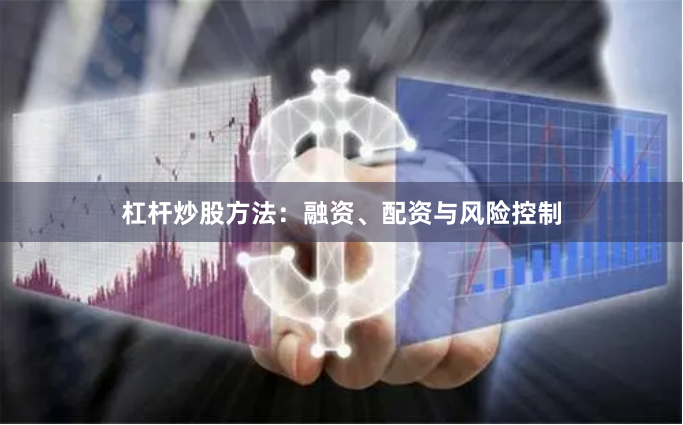 杠杆炒股方法:融资、配资与风险控制