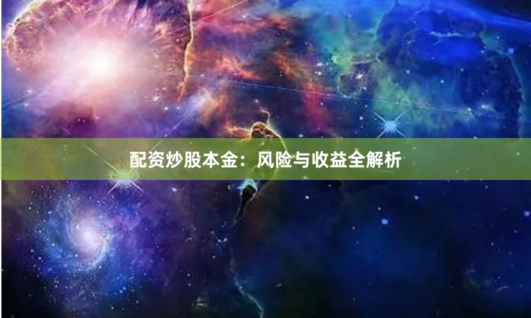 配资炒股本金：风险与收益全解析