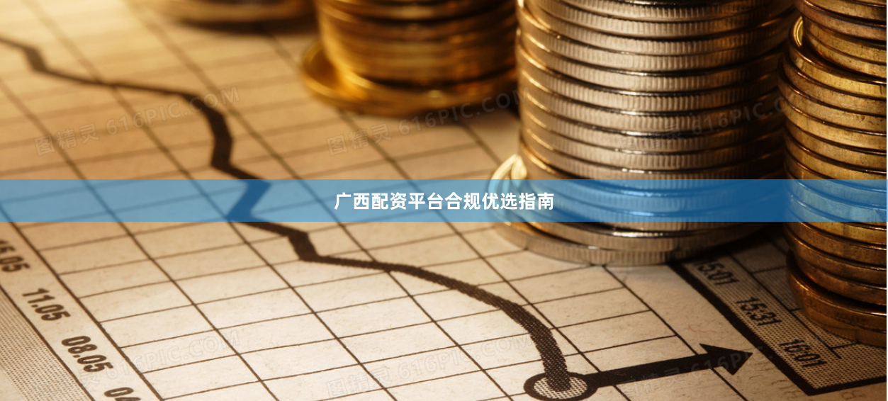 广西配资平台合规优选指南