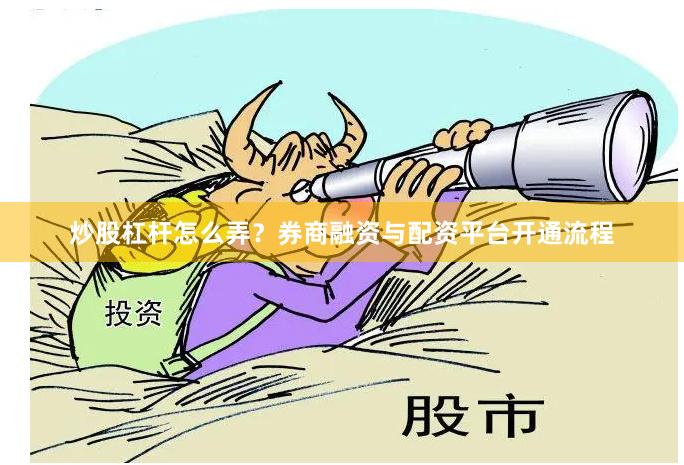 炒股杠杆怎么弄?券商融资与配资平台开通流程