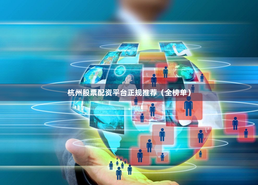 杭州股票配资平台正规推荐(全榜单)