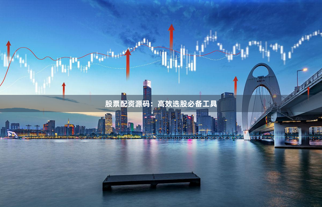 股票配资源码：高效选股必备工具