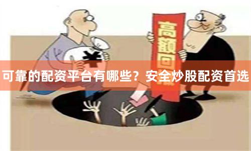可靠的配资平台有哪些？安全炒股配资首选
